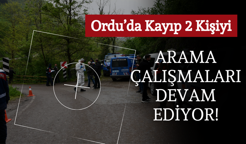 Ordu’da Kayıp 2 Kişiyi Arama Çalışmaları Devam Ediyor!