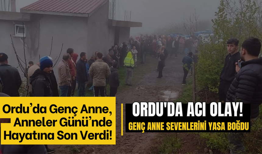 Ordu'da Genç Anne, Anneler Günü'nde Hayatına Son Verdi!