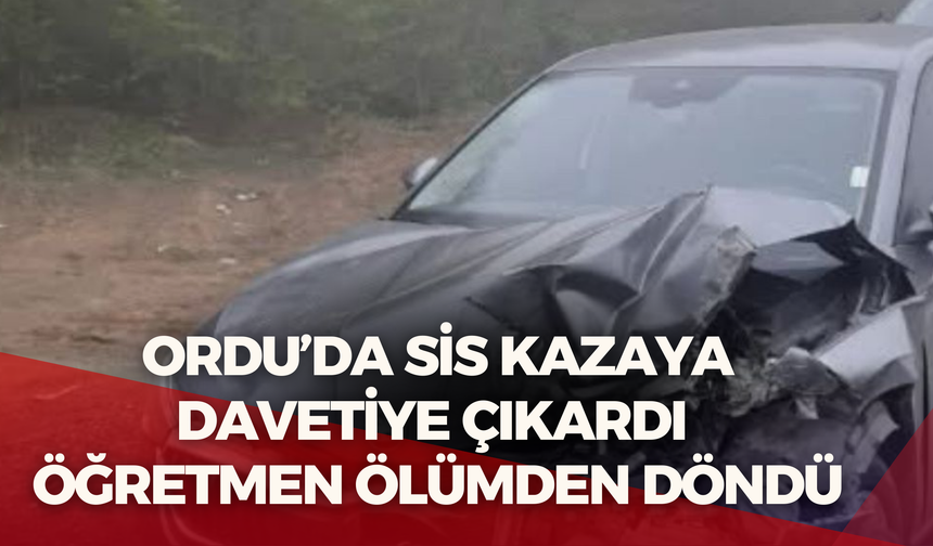 Ordu’da Sis Kazaya Davetiye Çıkardı: Öğretmen Ölümden Döndü