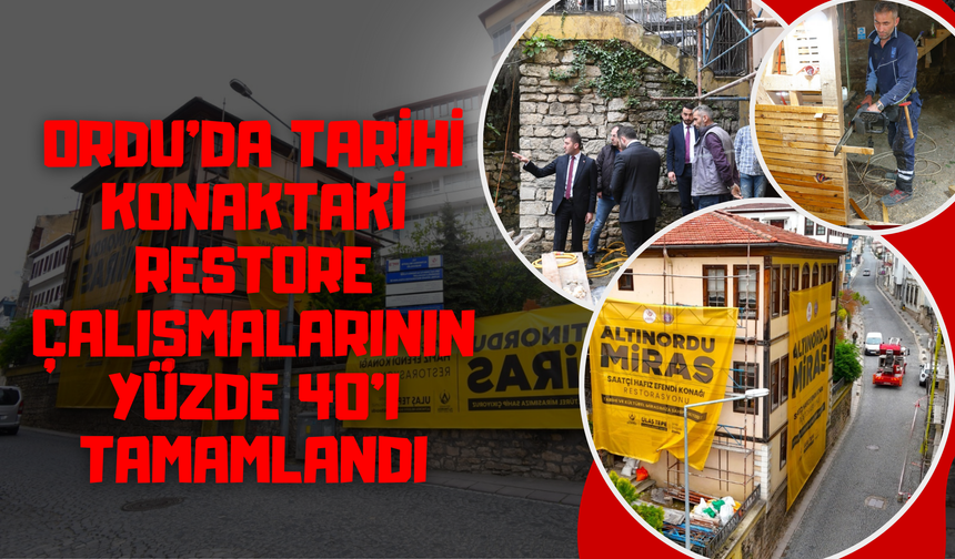 Ordu’da Tarihi Konaktaki Restore Çalışmalarının Yüzde 40’ı Tamamlandı