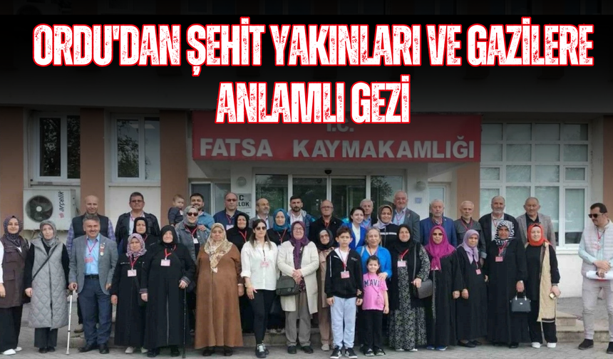 Ordu'dan Şehit Yakınları ve Gazilere Anlamlı Gezi