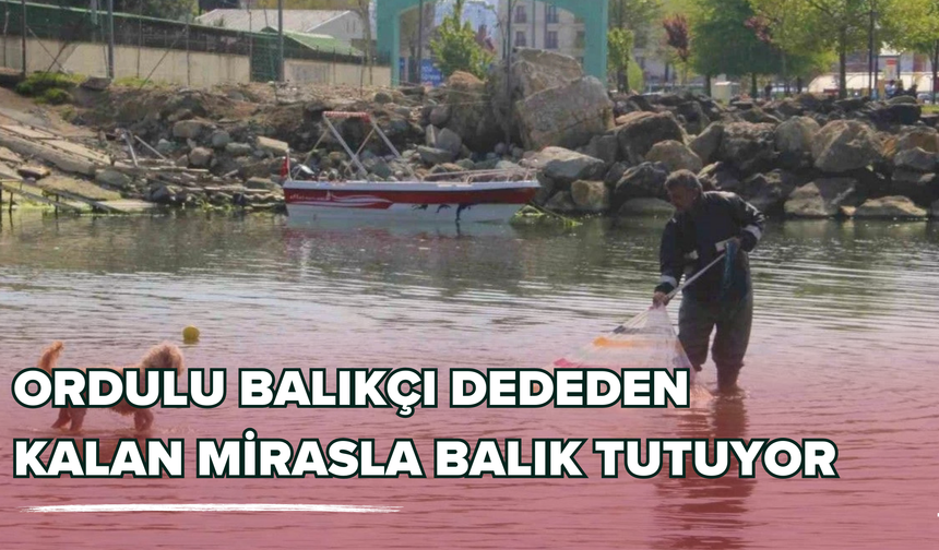 Ordulu Balıkçı Dededen Kalan Mirasla Balık Tutuyor
