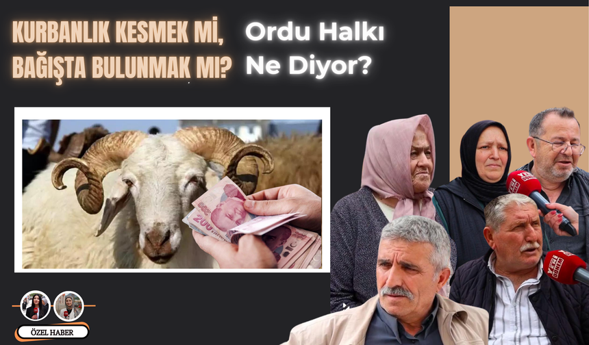 Kurbanlık Kesmek mi, Bağışta Bulunmak mı? Ordu Halkı Ne Diyor?