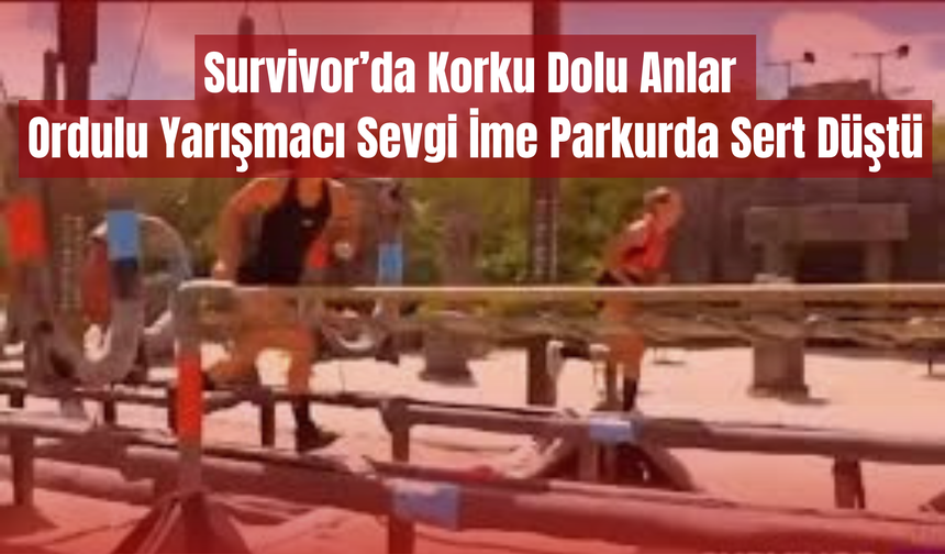 Survivor’da Korku Dolu Anlar: Ordulu Yarışmacı Sevgi İme Parkurda Sert Düştü