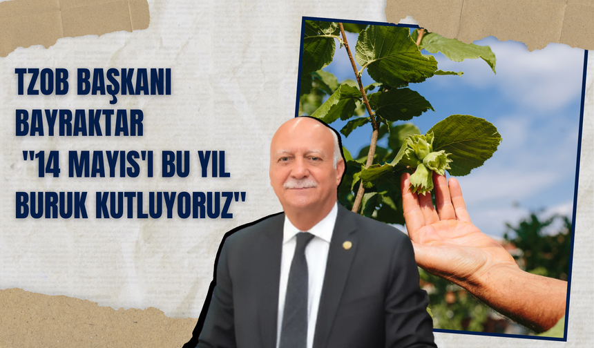 TZOB Başkanı Bayraktar: "14 Mayıs'ı Bu Yıl Buruk Kutluyoruz"