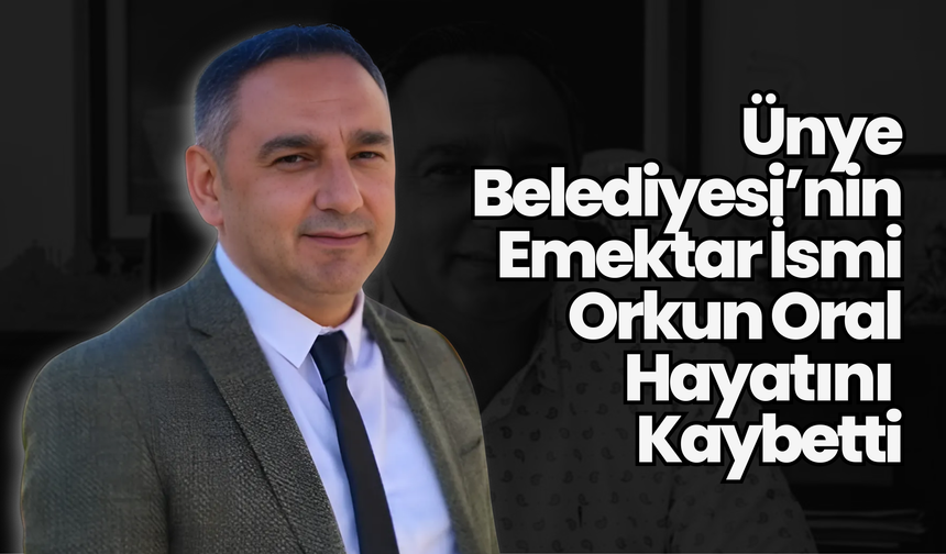 Ünye Belediyesi’nin Emektar İsmi Orkun Oral Hayatını Kaybetti