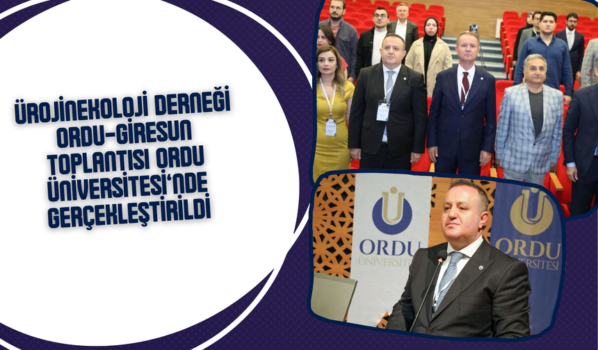 Ürojinekoloji Derneği Ordu-Giresun Toplantısı Ordu Üniversitesi’nde Gerçekleştirildi