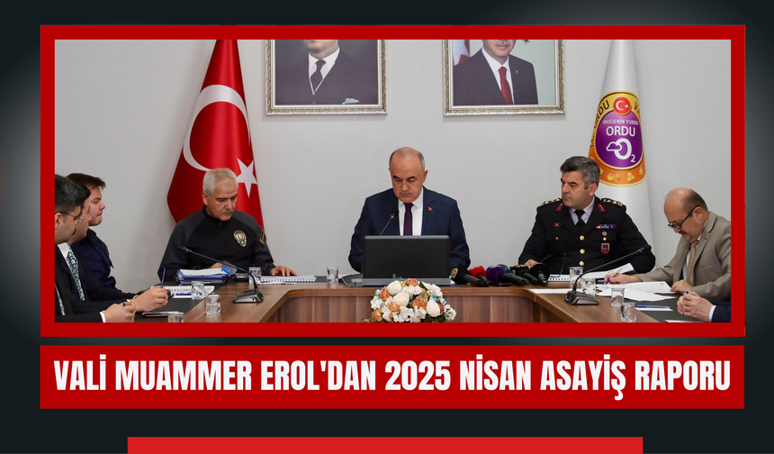 Vali Muammer Erol'dan 2025 Nisan Asayiş Raporu