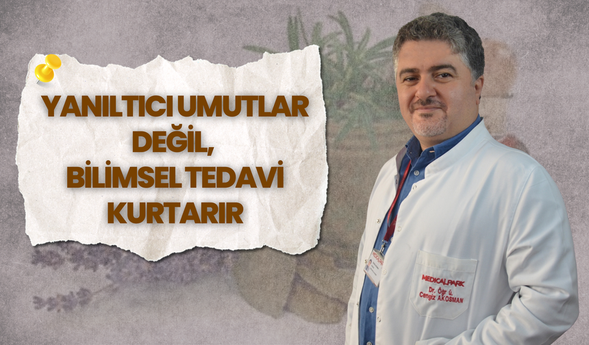 Yanıltıcı Umutlar Değil, Bilimsel Tedavi Kurtarır