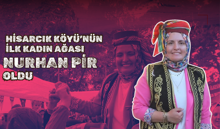Hisarcık Köyü’nün İlk Kadın Ağası Nurhan Pir Oldu