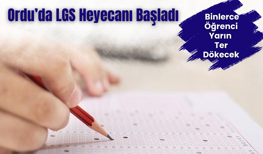 Ordu’da LGS Heyecanı Başladı: Binlerce Öğrenci Yarın Ter Döküyor