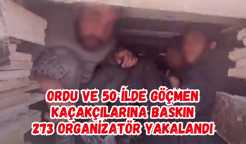 Ordu ve 50 İlde Göçmen Kaçakçılarına Baskın: 273 Organizatör Yakalandı