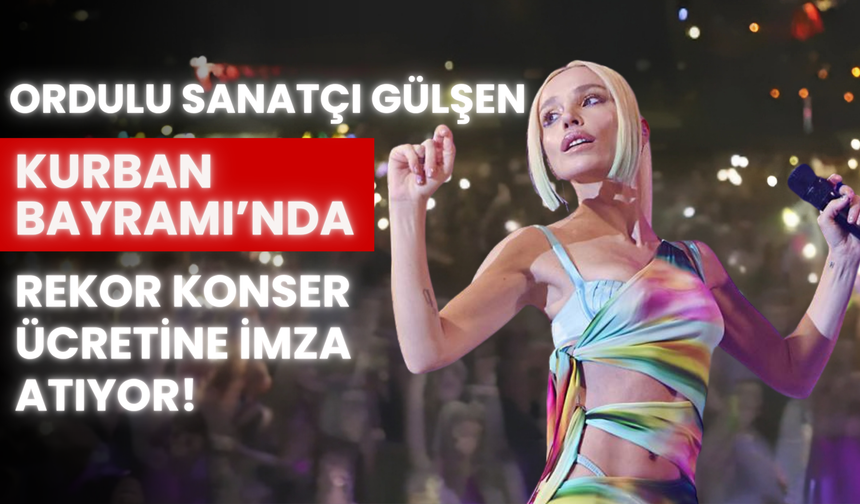 Ordulu Sanatçı Gülşen, Kurban Bayramı’nda Rekor Konser Ücretine İmza Atıyor!