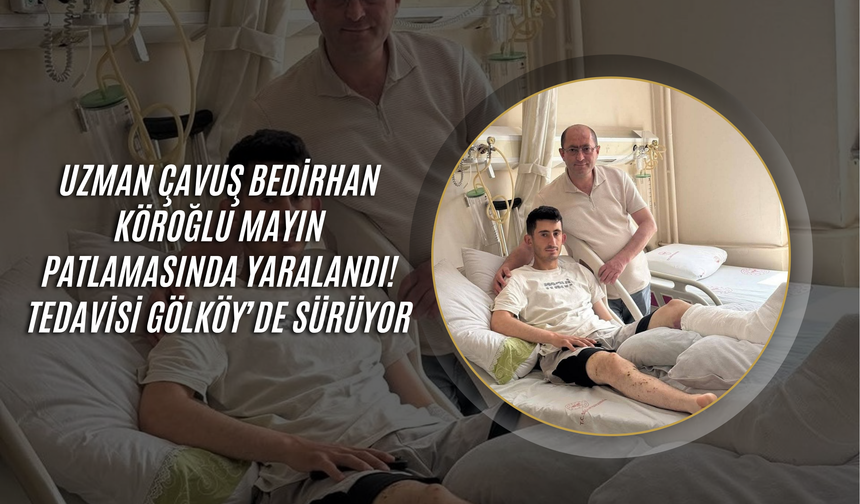Uzman Çavuş Bedirhan Köroğlu Mayın Patlamasında Yaralandı: Tedavisi Gölköy’de Sürüyor