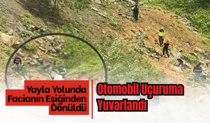 Yayla Yolunda Facianın Eşiğinden Dönüldü: Otomobil Uçuruma Yuvarlandı