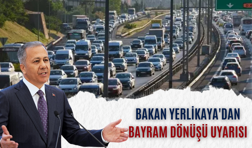 Bakan Yerlikaya'dan Bayram Dönüşü Uyarısı: “Sevdiklerimizi Aklımızdan Çıkarmayalım”