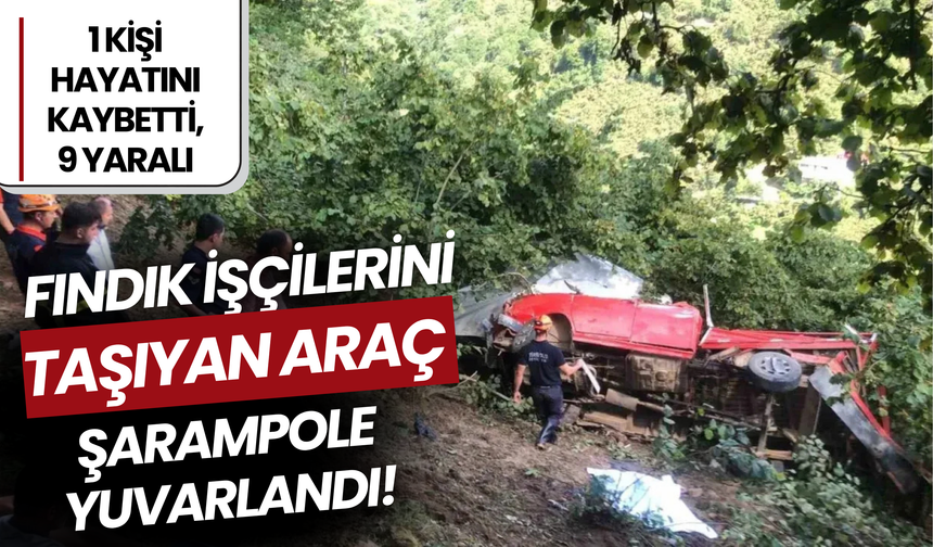 Fındık İşçilerini Taşıyan Araç Şarampole Yuvarlandı! 1 Kişi Hayatını Kaybetti, 9 Yaralı