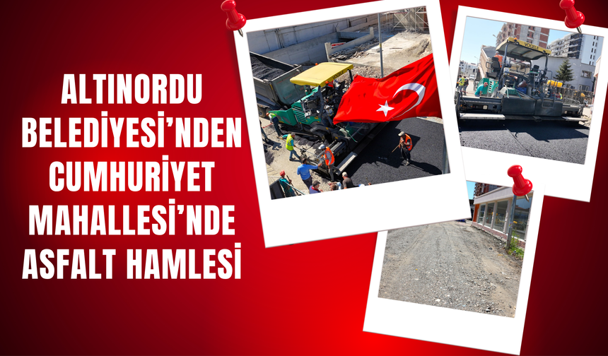 Altınordu Belediyesi’nden Cumhuriyet Mahallesi’nde Asfalt Hamlesi