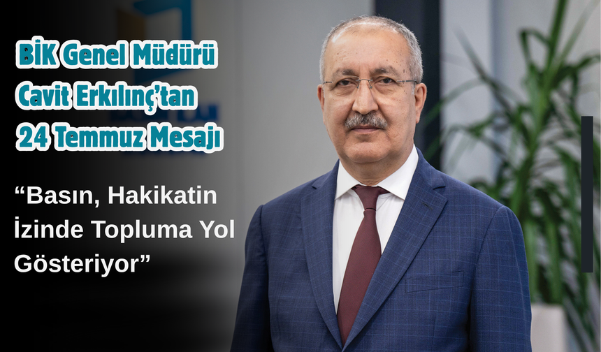 BİK Genel Müdürü Cavit Erkılınç’tan 24 Temmuz Mesajı: “Basın, Hakikatin İzinde Topluma Yol Gösteriyor”