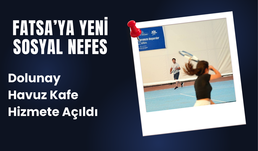 Fatsa’ya Yeni Sosyal Nefes: Dolunay Havuz Kafe Hizmete Açıldı