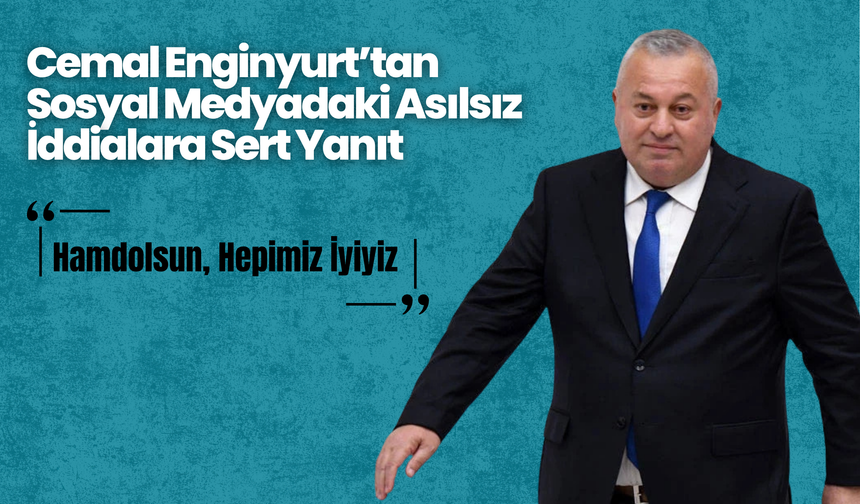 Cemal Enginyurt’tan Sosyal Medyadaki Asılsız İddialara Sert Yanıt: “Hamdolsun, Hepimiz İyiyiz”