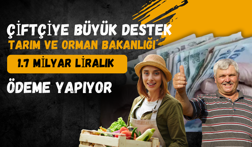 Çiftçiye Büyük Destek: Tarım ve Orman Bakanlığı 1.7 Milyar Liralık Ödeme Yapıyor