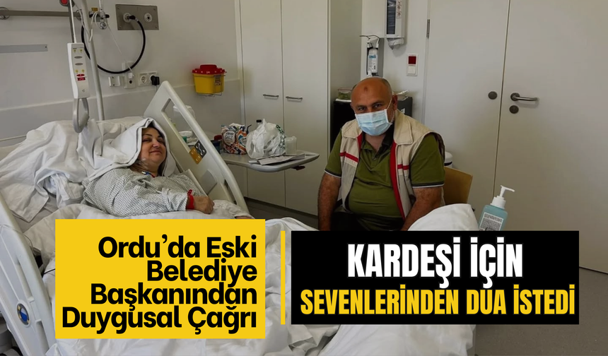 Ordu’da Eski Belediye Başkanından Duygusal Çağrı