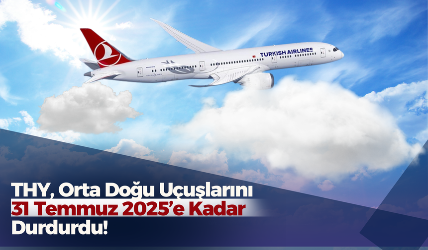 THY, Orta Doğu Uçuşlarını 31 Temmuz 2025’e Kadar Durdurdu