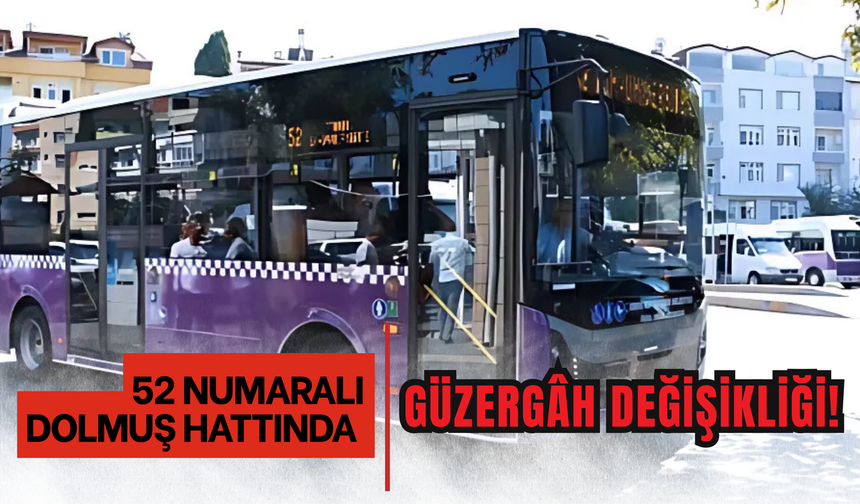 52 Numaralı Dolmuş Hattında Güzergâh Değişikliği!