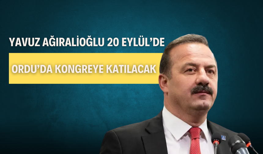 Yavuz Ağıralioğlu 20 Eylül’de Ordu’da Kongreye Katılacak