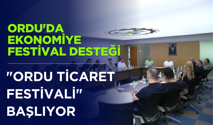 Ordu'da Ekonomiye Festival Desteği: "Ordu Ticaret Festivali" Başlıyor