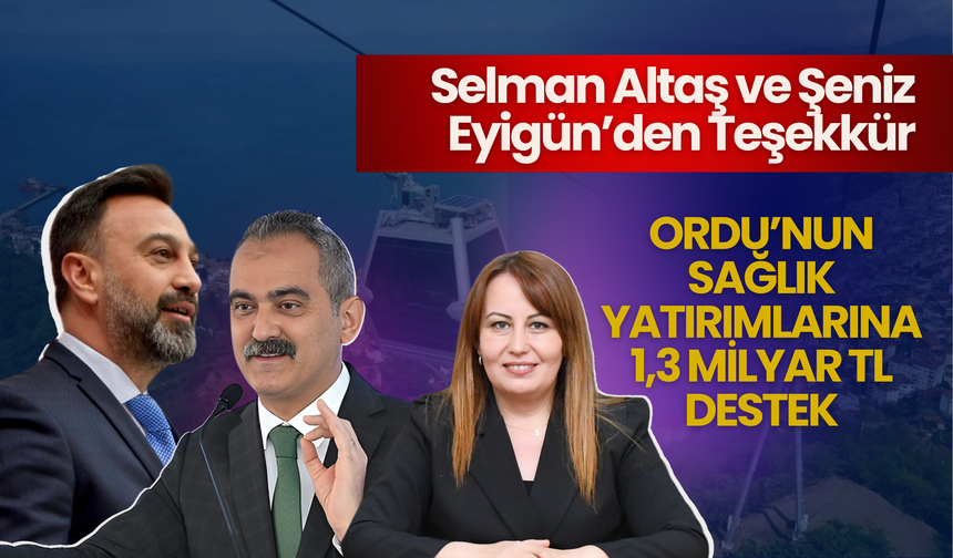 Ordu’nun Sağlık Yatırımlarına 1,3 Milyar TL Destek: Selman Altaş ve Şeniz Eyigün’den Teşekkür