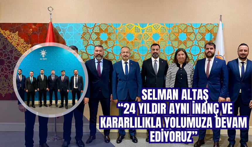 AK Parti Ordu İl Başkanı Selman Altaş: “24 Yıldır Aynı İnanç ve Kararlılıkla Yolumuza Devam Ediyoruz”