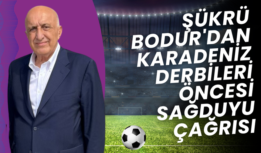 Şükrü Bodur'dan Karadeniz Derbileri Öncesi Sağduyu Çağrısı