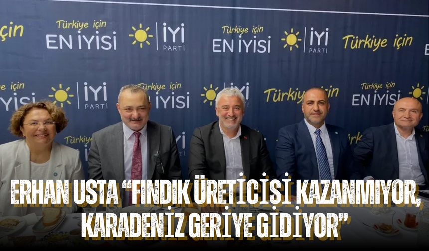 Erhan Usta: “Fındık Üreticisi Kazanmıyor, Karadeniz Geriye Gidiyor”