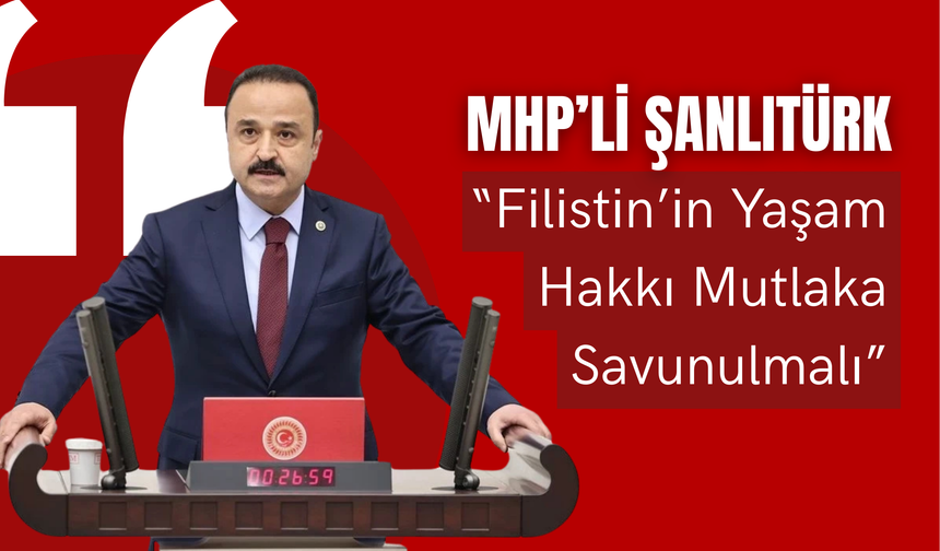 MHP’li Şanlıtürk: “Filistin’in Yaşam Hakkı Mutlaka Savunulmalı”