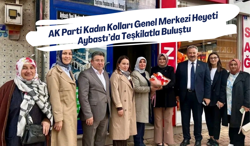 AK Parti Kadın Kolları Genel Merkezi Heyeti Aybastı’da Teşkilatla Buluştu