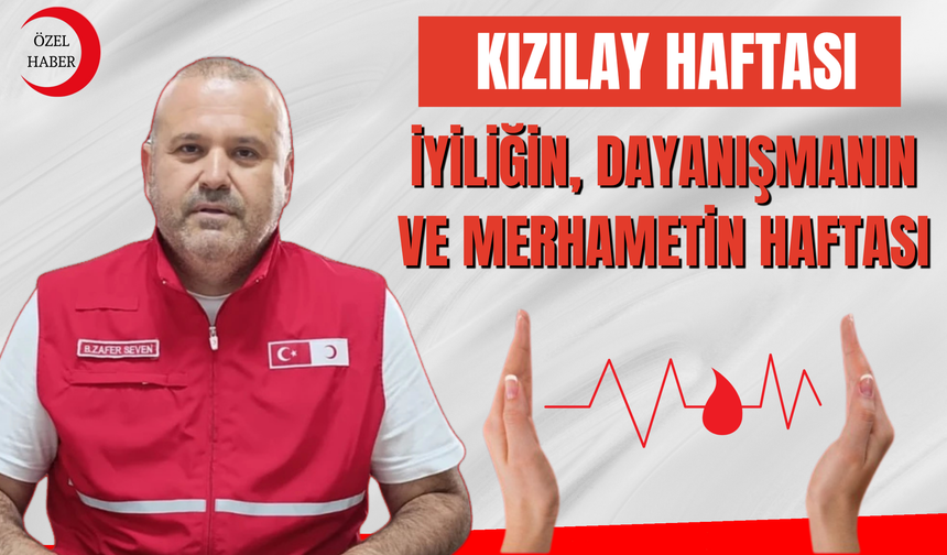 Kızılay Haftası: İyiliğin, Dayanışmanın ve Merhametin Haftası