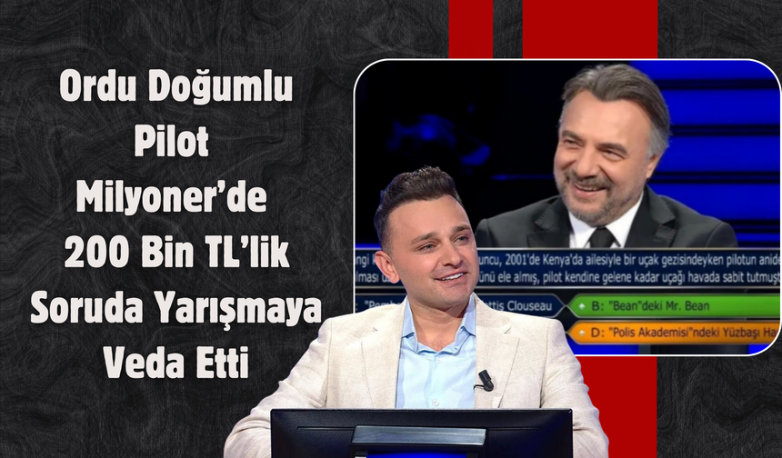 Ordu Doğumlu Pilot Milyoner’de 200 Bin TL’lik Soruda Yarışmaya Veda Etti