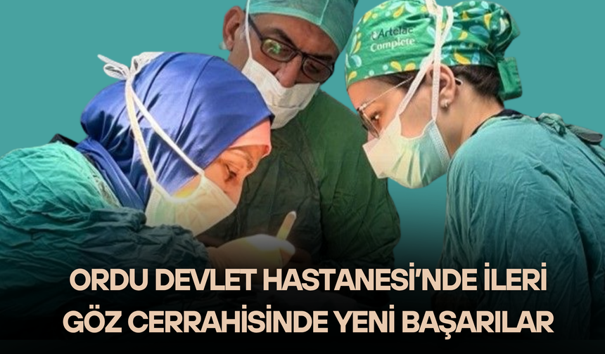 Ordu Devlet Hastanesi’nde İleri Göz Cerrahisinde Yeni Başarılar