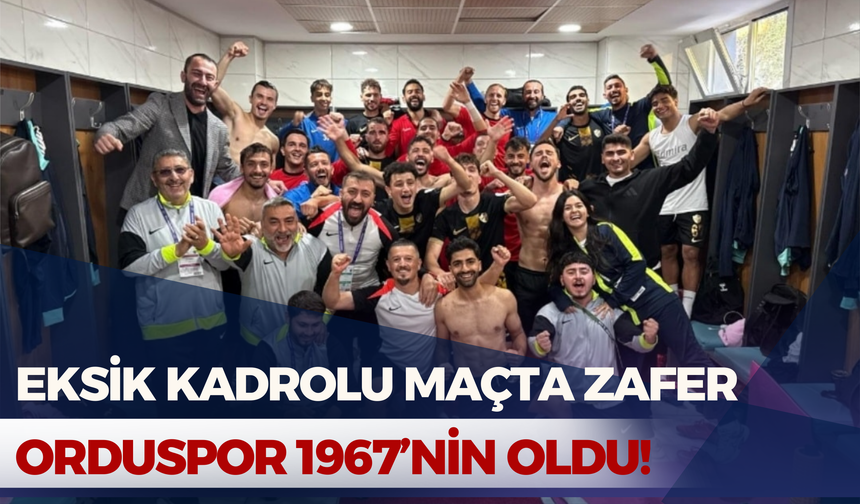 Eksik Kadrolu Maçta Zafer Orduspor 1967’nin Oldu!
