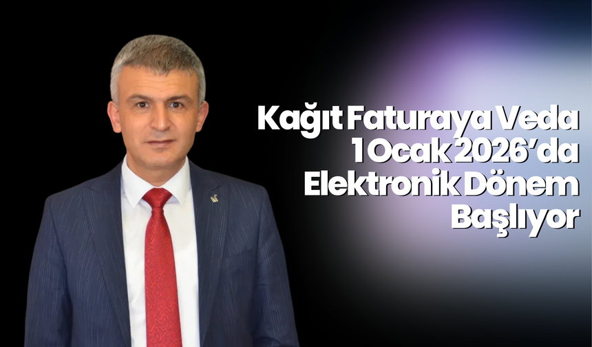 Kağıt Faturaya Veda: 1 Ocak 2026’da Elektronik Dönem Başlıyor