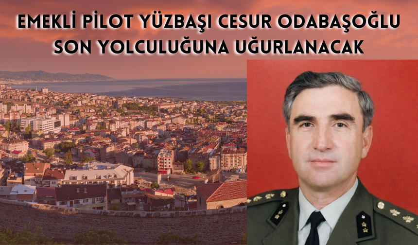 Emekli Pilot Yüzbaşı Cesur Odabaşoğlu Son Yolculuğuna Uğurlanacak