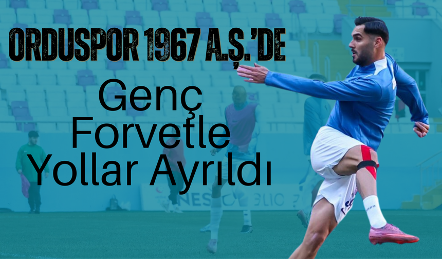 Orduspor 1967 A.Ş.’de Genç Forvetle Yollar Ayrıldı