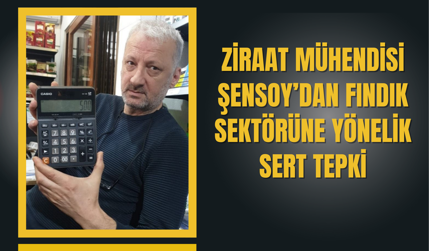 Ziraat Mühendisi Şensoy’dan Fındık Sektörüne Yönelik Sert Tepki