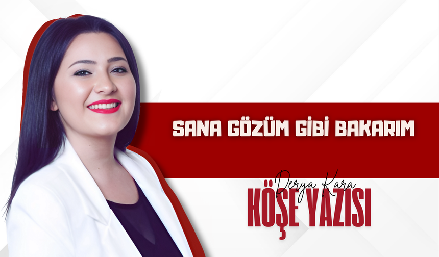 SANA GÖZÜM GİBİ BAKARIM