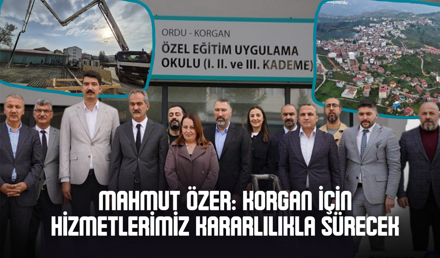 Mahmut Özer: Korgan İçin Hizmetlerimiz Kararlılıkla Sürecek