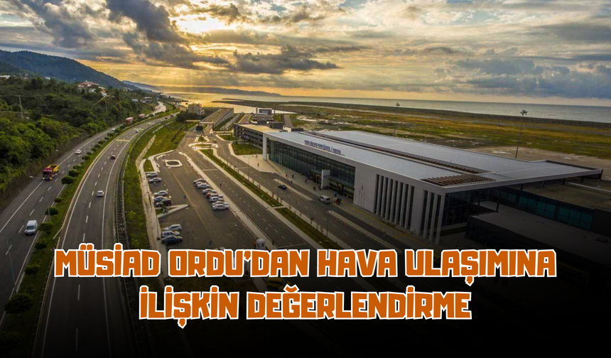 MÜSİAD Ordu’dan Hava Ulaşımına İlişkin Değerlendirme