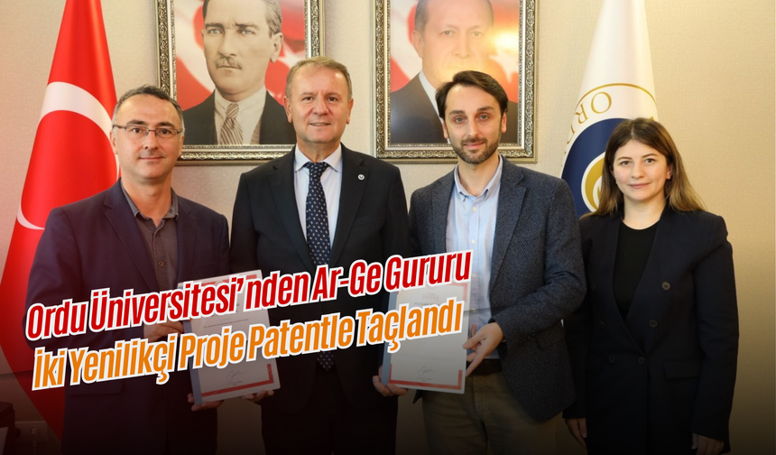Ordu Üniversitesi’nden Ar-Ge Gururu: İki Yenilikçi Proje Patentle Taçlandı