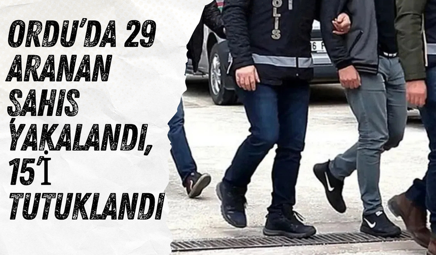 Ordu’da Asayiş Denetimleri: 29 Aranan Şahıs Yakalandı, 15’i Tutuklandı